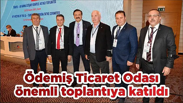 Ödemiş Ticaret Odası önemli toplantıya katıldı