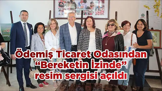 Ödemiş Ticaret Odasından 'Bereketin İzinde' resim sergisi açıldı