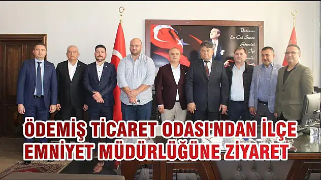 ÖDEMİŞ TİCARET ODASI'NDAN İLÇE EMNİYET MÜDÜRLÜĞÜNE ZİYARET