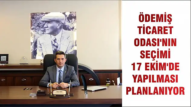 ÖDEMİŞ TİCARET ODASI'NIN SEÇİMİ 17 EKİM'DE YAPILMASI PLANLANIYOR