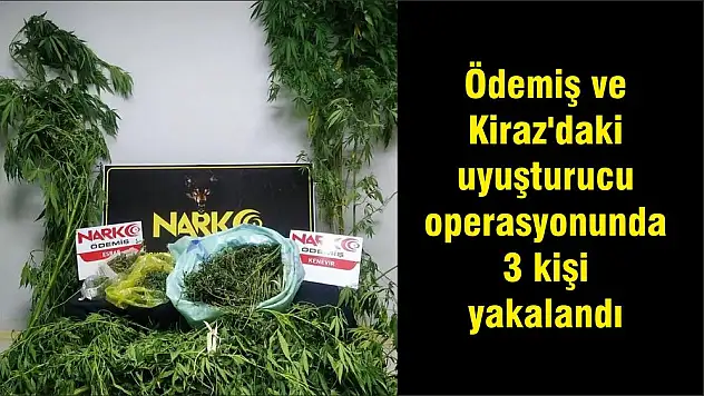 Ödemiş ve Kiraz’daki uyuşturucu operasyonunda 3 kişi yakalandı