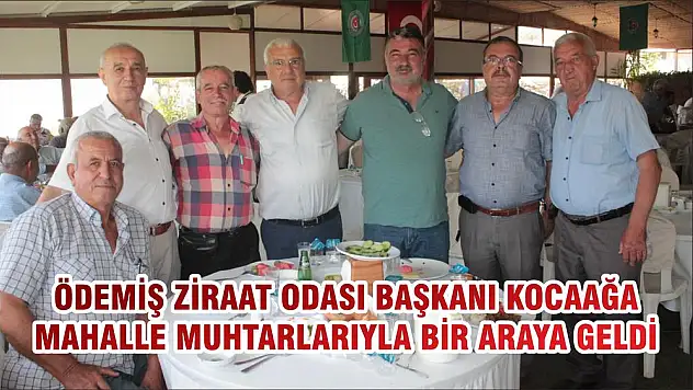 ÖDEMİŞ ZİRAAT ODASI BAŞKANI KOCAAĞA MAHALLE MUHTARLARIYLA BİR ARAYA GELDİ