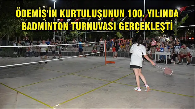 ÖDEMİŞ'İN KURTULUŞUNUN 100. YILINDA BADMİNTON TURNUVASI GERÇEKLEŞTİ