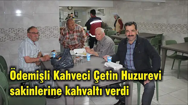 Ödemişli Kahveci Çetin Huzurevi sakinlerine kahvaltı verdi