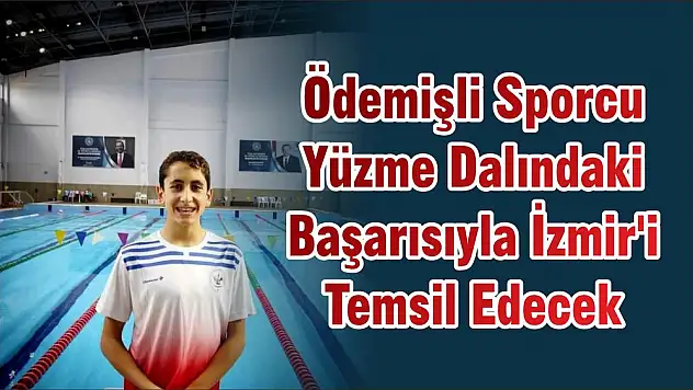Ödemişli Sporcu Yüzme Dalındaki Başarısıyla İzmir'i Temsil Edecek