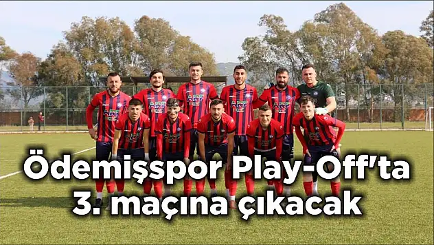 Ödemişspor Play-Off'ta 3. maçına çıkacak