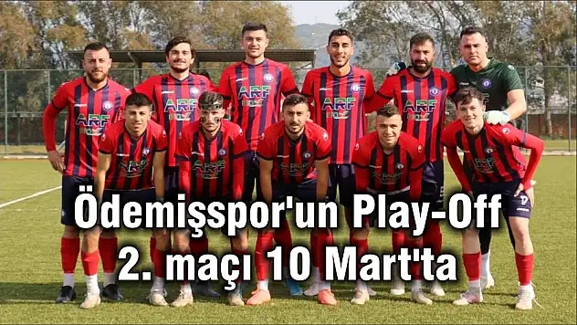 Ödemişspor'un Play-Off 2. maçı 10 Mart'ta