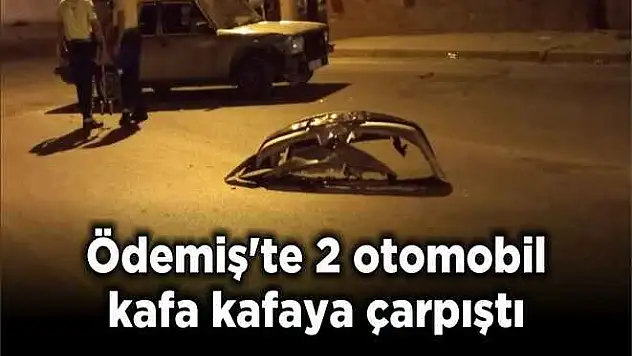 Ödemiş'te 2 otomobil kafa kafaya çarpıştı