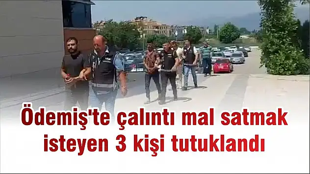 Ödemiş'te çalıntı mal satmak isteyen 3 kişi tutuklandı
