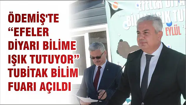 ÖDEMİŞ'TE 'EFELER DİYARI BİLİME IŞIK TUTUYOR' TUBİTAK BİLİM FUARI AÇILDI