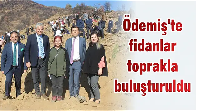 Ödemiş'te fidanlar toprakla buluşturuldu