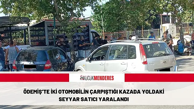 Ödemiş'te iki otomobilin çarpıştığı kazada yoldaki seyyar satıcı yaralandı