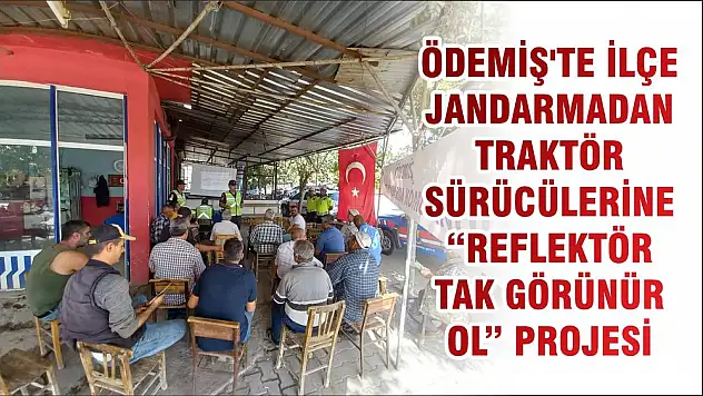 ÖDEMİŞ'TE İLÇE JANDARMADAN TRAKTÖR SÜRÜCÜLERİNE 'REFLEKTÖR TAK GÖRÜNÜR OL' PROJESİ