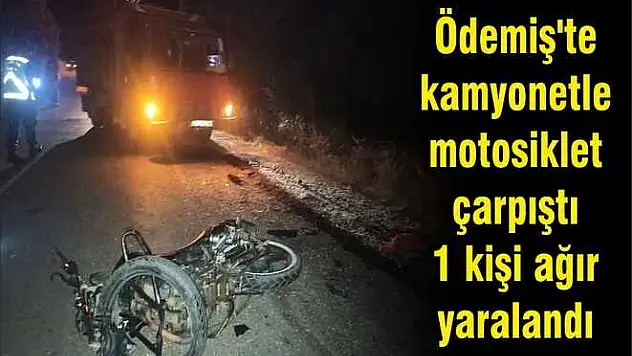 Ödemiş'te kamyonetle motosiklet çarpıştı 1 kişi ağır yaralandı