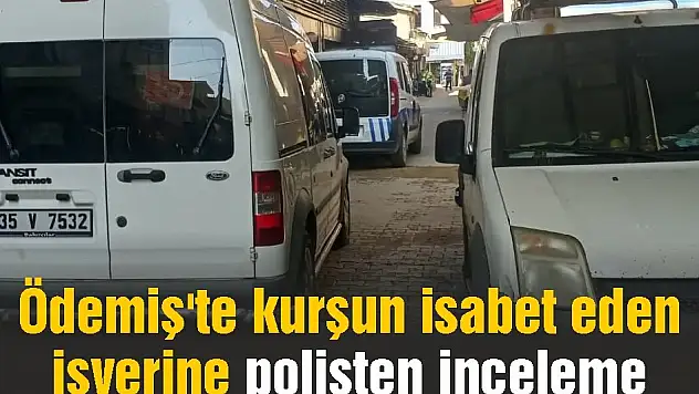 Ödemiş'te kurşun isabet eden işyerine polisten inceleme