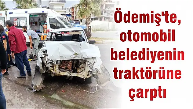 Ödemiş'te, otomobil belediyenin traktörüne çarptı