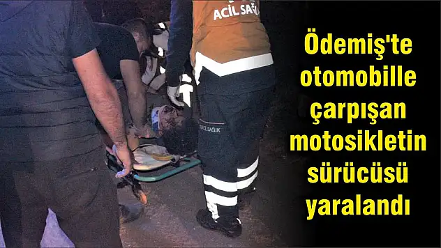 Ödemiş’te otomobille çarpışan motosikletin sürücüsü yaralandı