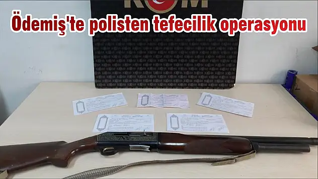 Ödemiş'te polisten tefecilik operasyonu