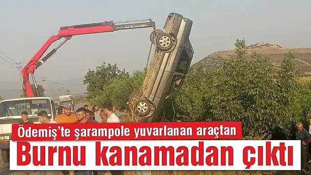Ödemiş'te şarampole yuvarlanan araçtan burnu kanamadan çıktı