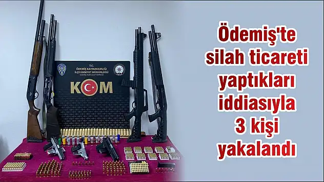 Ödemiş'te silah ticareti yaptıkları iddiasıyla 3 kişi yakalandı