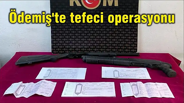 Ödemiş'te tefeci operasyonu