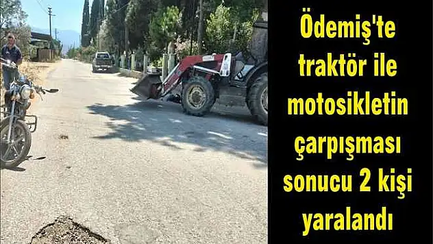 Ödemiş’te traktör ile motosikletin çarpışması sonucu 2 kişi yaralandı