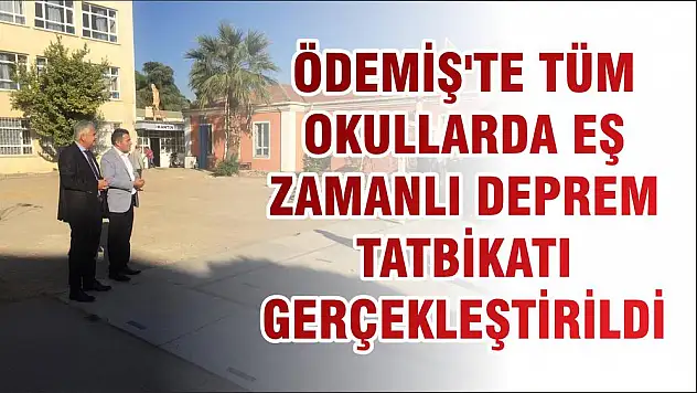 ÖDEMİŞ'TE TÜM OKULLARDA EŞ ZAMANLI DEPREM TATBİKATI GERÇEKLEŞTİRİLDİ