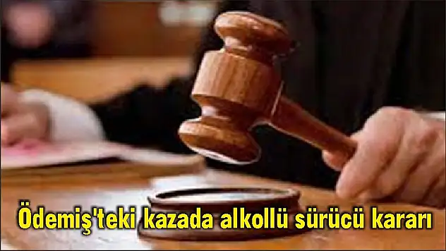 Ödemiş'teki kazada alkollü sürücü kararı