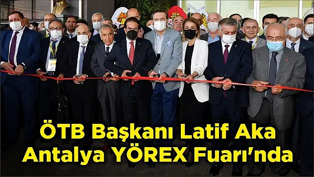 ÖTB Başkanı Latif Aka Antalya YÖREX Fuarı'nda