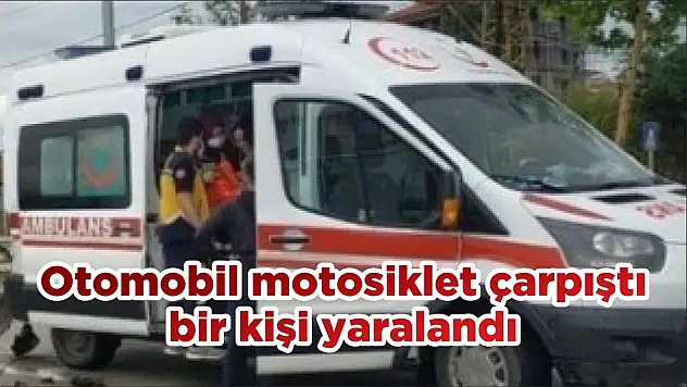 Otomobil motosiklet çarpıştı bir kişi yaralandı