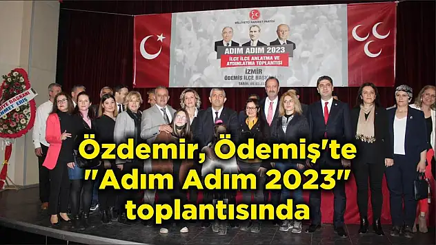 Özdemir, Ödemiş'te “Adım Adım 2023” toplantısında