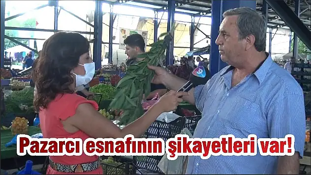 Pazarcı esnafının şikayetleri var!