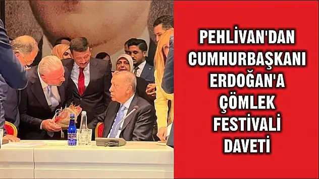PEHLİVAN'DAN CUMHURBAŞKANI ERDOĞAN'A ÇÖMLEK FESTİVALİ DAVETİ