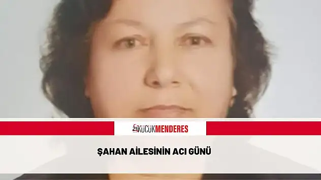 ŞAHAN AİLESİNİN ACI GÜNÜ