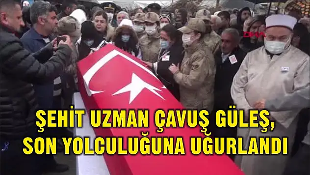 ŞEHİT UZMAN ÇAVUŞ GÜLEŞ, SON YOLCULUĞUNA UĞURLANDI