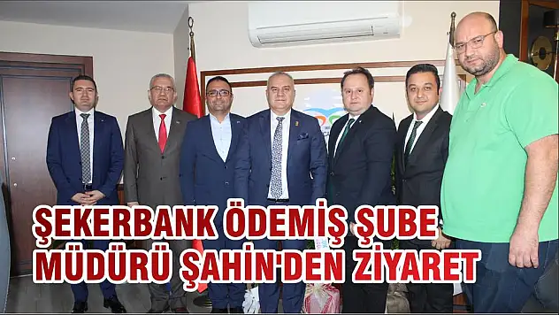 ŞEKERBANK ÖDEMİŞ ŞUBE MÜDÜRÜ ŞAHİN'DEN ZİYARET