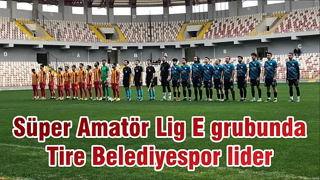 Süper Amatör Lig E grubunda Tire Belediyespor lider