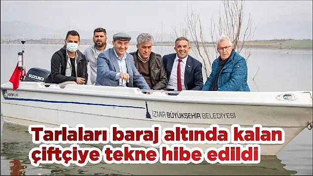 Tarlaları baraj altında kalan çiftçiye tekne hibe edildi
