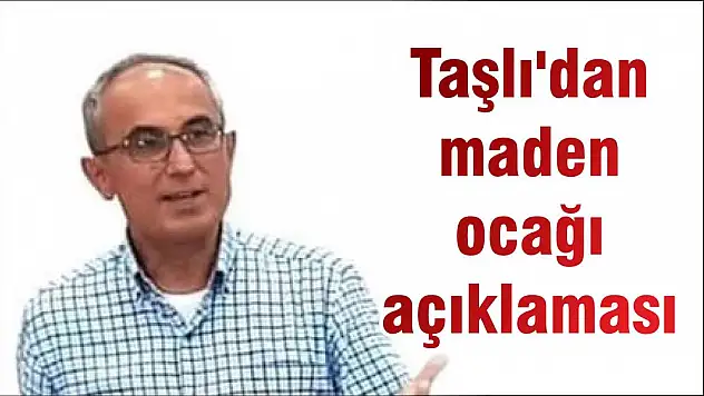 Taşlı'dan maden ocağı açıklaması