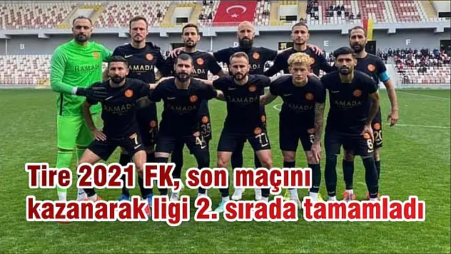 Tire 2021 FK, son maçını kazanarak ligi 2. sırada tamamladı