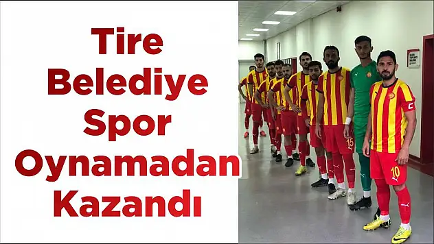 Tire Belediye Spor Oynamadan Kazandı