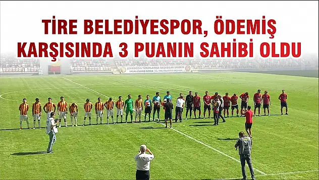 TİRE BELEDİYESPOR, ÖDEMİŞ KARŞISINDA 3 PUANIN SAHİBİ OLDU