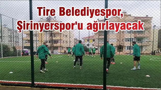 Tire Belediyespor, Şirinyerspor'u ağırlayacak