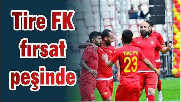 Tire FK fırsat peşinde