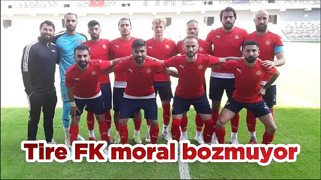 Tire FK moral bozmuyor