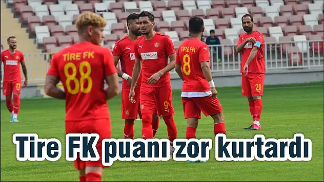 Tire FK puanı zor kurtardı