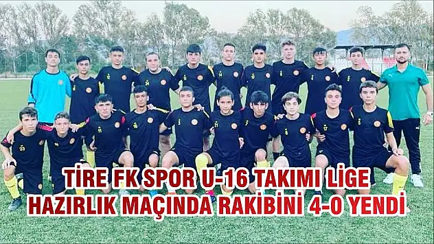 TİRE FK SPOR U-16 TAKIMI LİGE HAZIRLIK MAÇINDA RAKİBİNİ 4-0 YENDİ