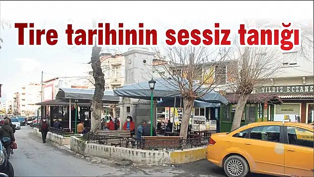 Tire tarihinin sessiz tanığı