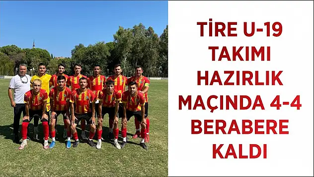 TİRE U-19 TAKIMI HAZIRLIK MAÇINDA 4-4 BERABERE KALDI