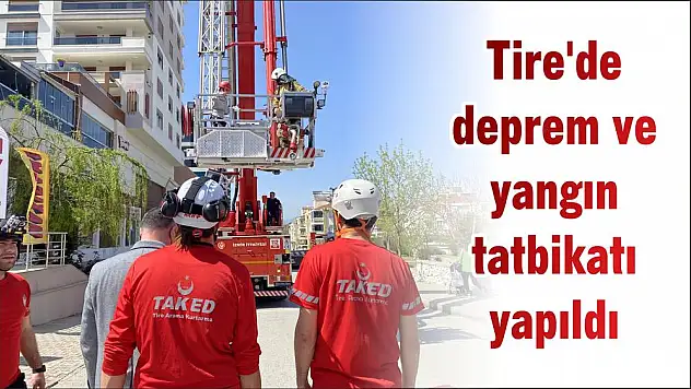 Tire’de deprem ve yangın tatbikatı yapıldı